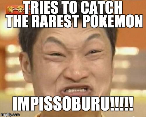 Try harder | TRIES TO CATCH THE RAREST POKEMON; IMPISSOBURU!!!!! | image tagged in memes,impossibru guy original,pokemon,pokemon go | made w/ Imgflip meme maker