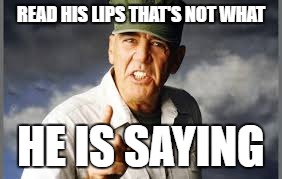 READ HIS LIPS THAT'S NOT WHAT HE IS SAYING | made w/ Imgflip meme maker