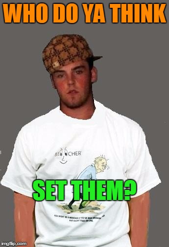 warmer season Scumbag Steve | WHO DO YA THINK SET THEM? | image tagged in warmer season scumbag steve | made w/ Imgflip meme maker