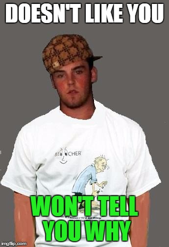 warmer season Scumbag Steve | DOESN'T LIKE YOU WON'T TELL YOU WHY | image tagged in warmer season scumbag steve | made w/ Imgflip meme maker