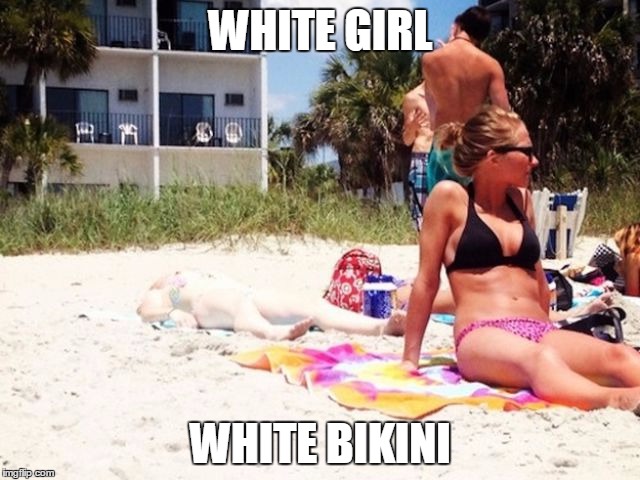 WHITE GIRL; WHITE BIKINI | image tagged in irish girl on beach | made w/ Imgflip meme maker