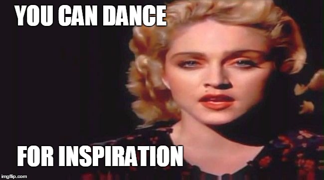 YOU CAN DANCE FOR INSPIRATION | image tagged in madonna | made w/ Imgflip meme maker