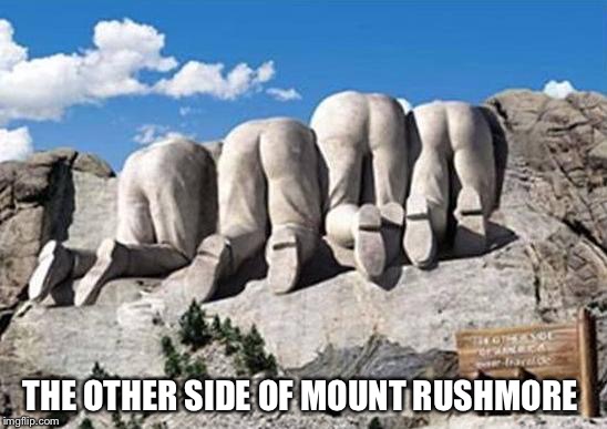 Republican Presidents on Mt Rushmore | THE OTHER SIDE OF MOUNT RUSHMORE | image tagged in republican presidents on mt rushmore | made w/ Imgflip meme maker