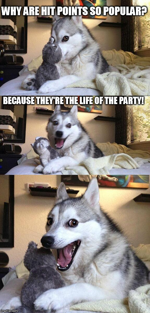 Bad Pun Dog | WHY ARE HIT POINTS SO POPULAR? BECAUSE THEY'RE THE LIFE OF THE PARTY! | image tagged in memes,bad pun dog | made w/ Imgflip meme maker