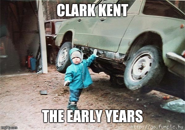 There were benefits | CLARK KENT; THE EARLY YEARS | image tagged in strong baby,clatk kent,superman | made w/ Imgflip meme maker