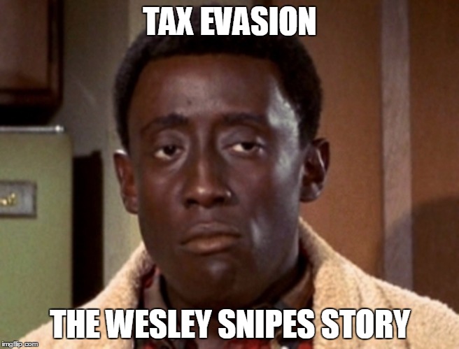 Wesley Snipes | TAX EVASION; THE WESLEY SNIPES STORY | image tagged in black man | made w/ Imgflip meme maker