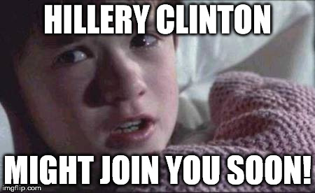 I See Dead People | HILLERY CLINTON; MIGHT JOIN YOU SOON! | image tagged in memes,i see dead people | made w/ Imgflip meme maker