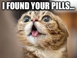 I FOUND YOUR PILLS... | image tagged in hello | made w/ Imgflip meme maker