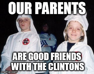 Kool Kid Klan | OUR PARENTS; ARE GOOD FRIENDS WITH THE CLINTONS | image tagged in memes,kool kid klan | made w/ Imgflip meme maker