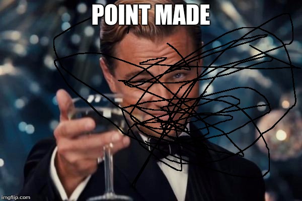 Leonardo Dicaprio Cheers Meme | POINT MADE | image tagged in memes,leonardo dicaprio cheers | made w/ Imgflip meme maker