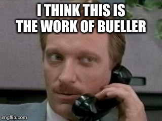 I THINK THIS IS THE WORK OF BUELLER | made w/ Imgflip meme maker