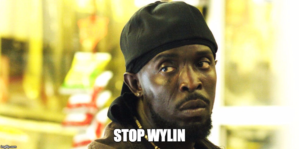 STOP WYLIN | STOP WYLIN | image tagged in omar little,the wire,stop wylin | made w/ Imgflip meme maker