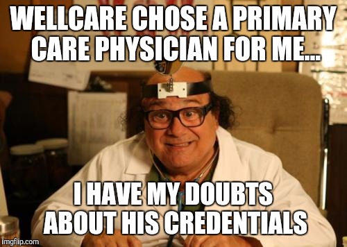 Dr. Mantis Toboggan M.D. | WELLCARE CHOSE A PRIMARY CARE PHYSICIAN FOR ME... I HAVE MY DOUBTS ABOUT HIS CREDENTIALS | image tagged in dr mantis toboggan md,memes | made w/ Imgflip meme maker