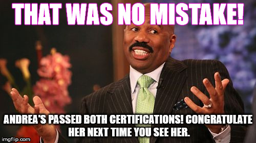 THAT WAS NO MISTAKE! ANDREA'S PASSED BOTH CERTIFICATIONS!
CONGRATULATE HER NEXT TIME YOU SEE HER. | image tagged in memes,steve harvey | made w/ Imgflip meme maker