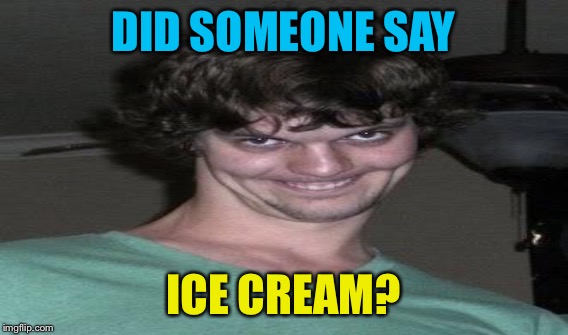 DID SOMEONE SAY ICE CREAM? | made w/ Imgflip meme maker