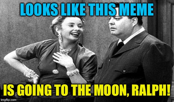 LOOKS LIKE THIS MEME IS GOING TO THE MOON, RALPH! | made w/ Imgflip meme maker