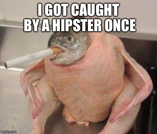 I GOT CAUGHT BY A HIPSTER ONCE | made w/ Imgflip meme maker