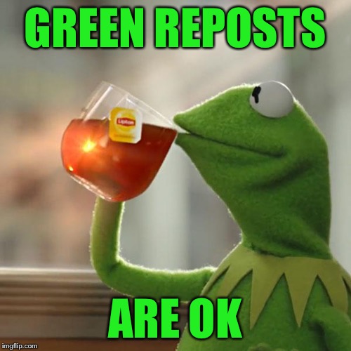 But That's None Of My Business Meme | GREEN REPOSTS ARE OK | image tagged in memes,but thats none of my business,kermit the frog | made w/ Imgflip meme maker