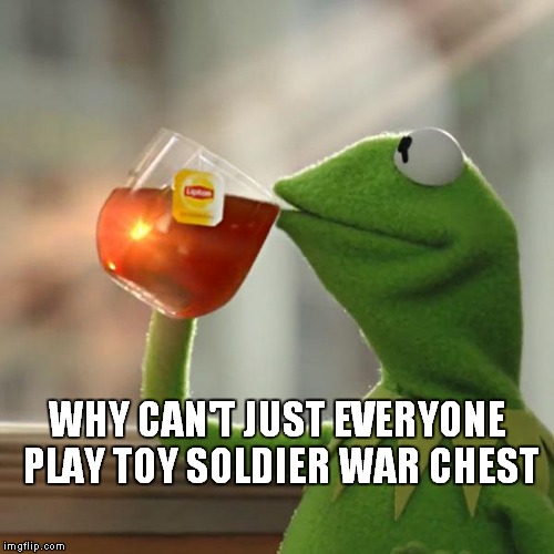 But That's None Of My Business Meme | WHY CAN'T JUST EVERYONE PLAY TOY SOLDIER WAR CHEST | image tagged in memes,but thats none of my business,kermit the frog | made w/ Imgflip meme maker