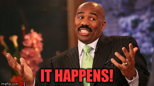 IT HAPPENS! | image tagged in memes,steve harvey | made w/ Imgflip meme maker