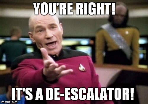 Picard Wtf Meme | YOU'RE RIGHT! IT'S A DE-ESCALATOR! | image tagged in memes,picard wtf | made w/ Imgflip meme maker