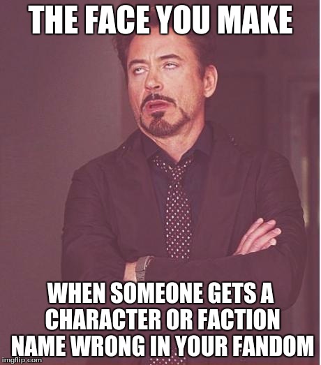 Face You Make Robert Downey Jr Meme | THE FACE YOU MAKE; WHEN SOMEONE GETS A CHARACTER OR FACTION NAME WRONG IN YOUR FANDOM | image tagged in memes,face you make robert downey jr | made w/ Imgflip meme maker
