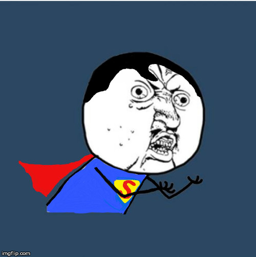 Y U No Superman | image tagged in y u no superman | made w/ Imgflip meme maker