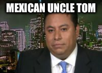 Marco Gutierrez | MEXICAN UNCLE TOM | image tagged in marco gutierrez | made w/ Imgflip meme maker