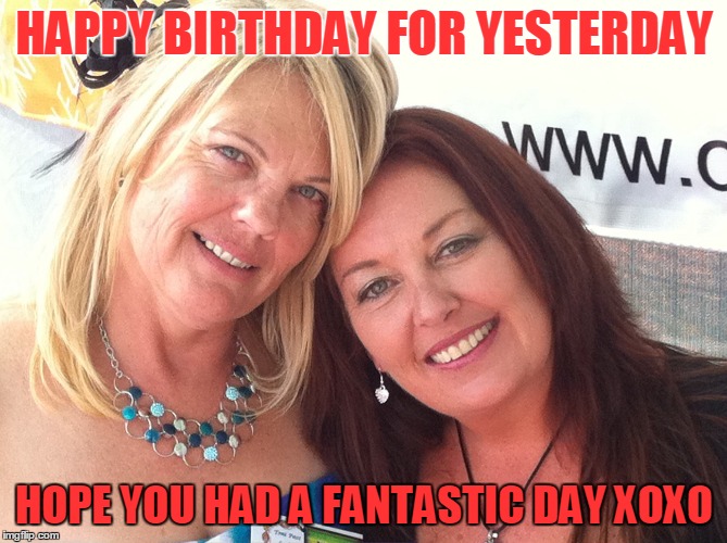 flick | HAPPY BIRTHDAY FOR YESTERDAY; HOPE YOU HAD A FANTASTIC DAY XOXO | image tagged in birthday | made w/ Imgflip meme maker