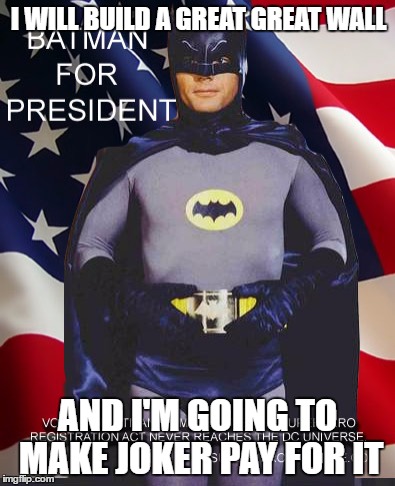 #MakeBatmanGreatAgain | I WILL BUILD A GREAT GREAT WALL; AND I'M GOING TO MAKE JOKER PAY FOR IT | image tagged in make america great again,batman | made w/ Imgflip meme maker