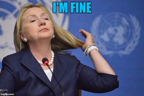 Hillary | I'M FINE | image tagged in hillary | made w/ Imgflip meme maker