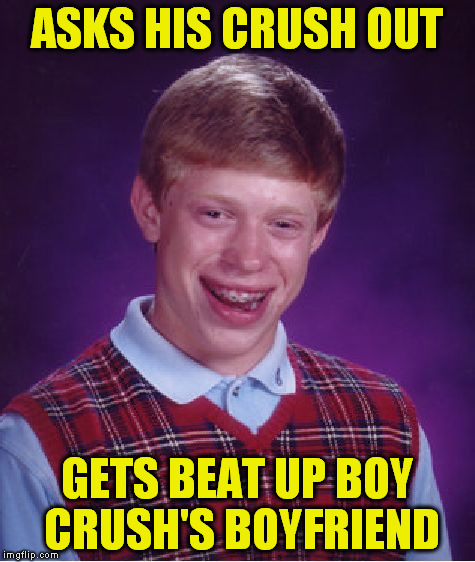 Bad Luck Brian Meme | ASKS HIS CRUSH OUT GETS BEAT UP BOY CRUSH'S BOYFRIEND | image tagged in memes,bad luck brian | made w/ Imgflip meme maker