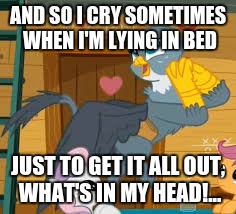 AND SO I CRY SOMETIMES WHEN I'M LYING IN BED; JUST TO GET IT ALL OUT, WHAT'S IN MY HEAD!... | made w/ Imgflip meme maker