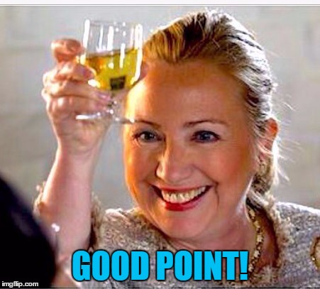 clinton toast | GOOD POINT! | image tagged in clinton toast | made w/ Imgflip meme maker