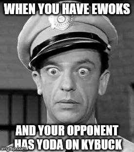 Barney Fife | WHEN YOU HAVE EWOKS; AND YOUR OPPONENT HAS YODA ON KYBUCK | image tagged in barney fife | made w/ Imgflip meme maker
