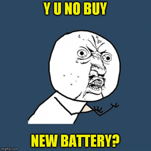 Y U No Meme | Y U NO BUY NEW BATTERY? | image tagged in memes,y u no | made w/ Imgflip meme maker
