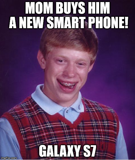 Bad Luck Brian Meme | MOM BUYS HIM A NEW SMART PHONE! GALAXY S7 | image tagged in memes,bad luck brian | made w/ Imgflip meme maker