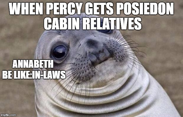 Awkward Moment Sealion Meme | WHEN PERCY GETS POSIEDON CABIN RELATIVES; ANNABETH BE LIKE:IN-LAWS | image tagged in memes,awkward moment sealion | made w/ Imgflip meme maker