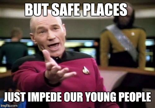 Picard Wtf | BUT SAFE PLACES; JUST IMPEDE OUR YOUNG PEOPLE | image tagged in memes,picard wtf | made w/ Imgflip meme maker