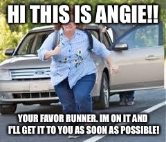 Running | HI THIS IS ANGIE!! YOUR FAVOR RUNNER. IM ON IT AND I'LL GET IT TO YOU AS SOON AS POSSIBLE! | image tagged in running | made w/ Imgflip meme maker