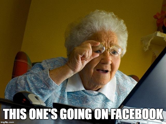 Grandma Finds The Internet Meme | THIS ONE'S GOING ON FACEBOOK | image tagged in memes,grandma finds the internet | made w/ Imgflip meme maker