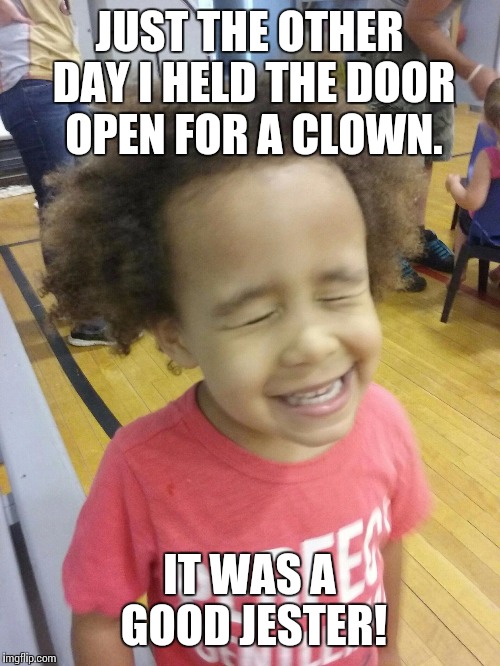 JUST THE OTHER DAY I HELD THE DOOR OPEN FOR A CLOWN. IT WAS A GOOD JESTER! | image tagged in kid ira | made w/ Imgflip meme maker