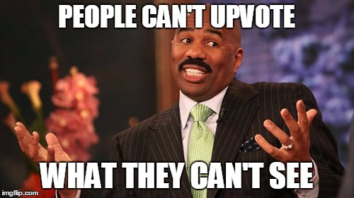 Steve Harvey Meme | PEOPLE CAN'T UPVOTE WHAT THEY CAN'T SEE | image tagged in memes,steve harvey | made w/ Imgflip meme maker