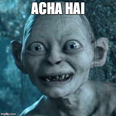 Gollum | ACHA HAI | image tagged in memes,gollum | made w/ Imgflip meme maker