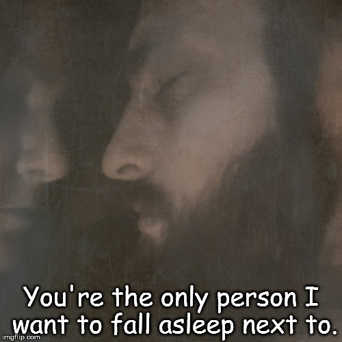 You're the only person I want to fall asleep next to. | image tagged in with you | made w/ Imgflip meme maker