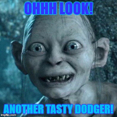 Gollum | OHHH LOOK! ANOTHER TASTY DODGER! | image tagged in memes,gollum | made w/ Imgflip meme maker