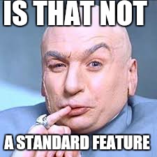 IS THAT NOT A STANDARD FEATURE | made w/ Imgflip meme maker