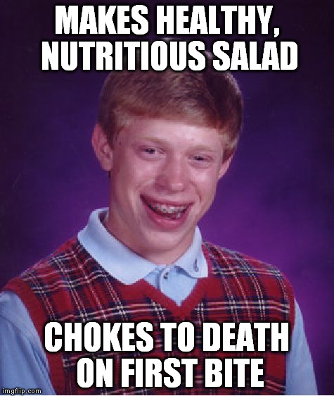Bad Luck Brian Meme | MAKES HEALTHY, NUTRITIOUS SALAD CHOKES TO DEATH ON FIRST BITE | image tagged in memes,bad luck brian | made w/ Imgflip meme maker