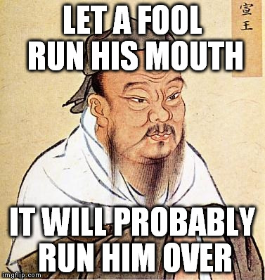 LET A FOOL RUN HIS MOUTH IT WILL PROBABLY RUN HIM OVER | made w/ Imgflip meme maker