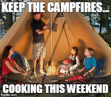 Keep The CampFires Cooking | KEEP THE CAMPFIRES... COOKING THIS WEEKEND | image tagged in tentipi,nordictipi,camping,campfire,fire | made w/ Imgflip meme maker